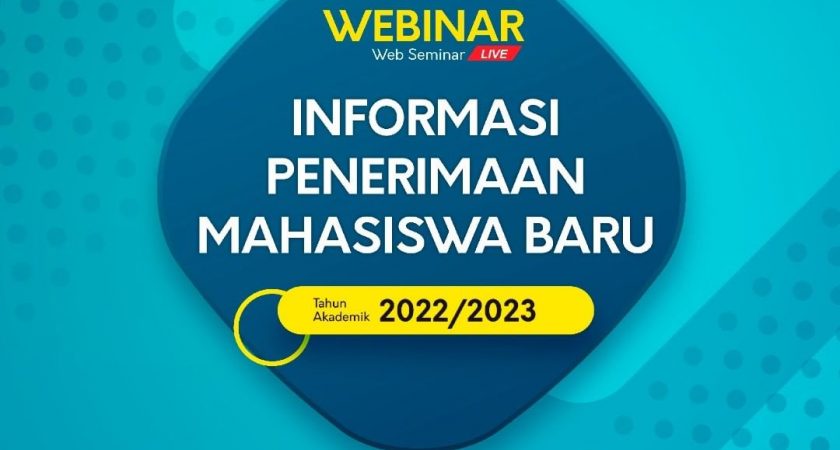 WEBINAR ” INFORMASI PENERIMAAN MAHASISWA BARU TAHUN AKADEMIK 2022/2023″